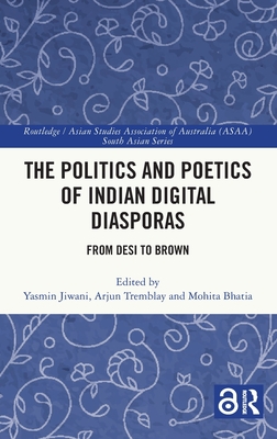 The Politics and Poetics of Indian Digital Diasporas: From Desi to Brown - Jiwani, Yasmin (Editor), and Tremblay, Arjun (Editor), and Bhatia, Mohita (Editor)