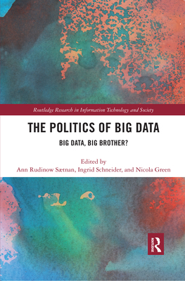 The Politics and Policies of Big Data: Big Data, Big Brother? - Stnan, Ann Rudinow (Editor), and Schneider, Ingrid (Editor), and Green, Nicola (Editor)