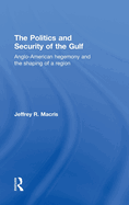 The Politics and Security of the Gulf: Anglo-American Hegemony and the Shaping of a Region