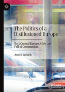 The Politics of a Disillusioned Europe: East Central Europe After the Fall of Communism