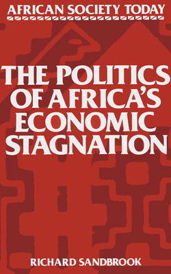 The Politics of Africa's Economic Stagnation - Sandbrook, Richard, and Barker, Judith
