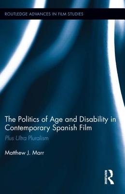 The Politics of Age and Disability in Contemporary Spanish Film: Plus Ultra Pluralism - Marr, Matthew J