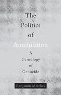 The Politics of Annihilation: A Genealogy of Genocide