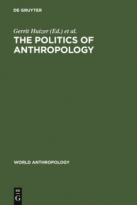 The Politics of Anthropology - Huizer, Gerrit (Editor), and Mannheim, Bruce (Editor)