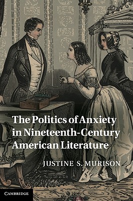 The Politics of Anxiety in Nineteenth-Century American Literature - Murison, Justine S.