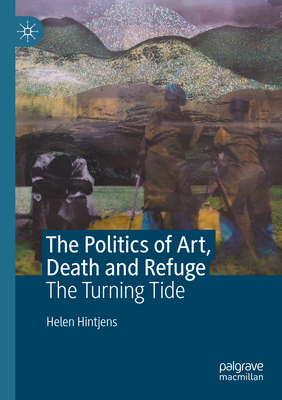 The Politics of Art, Death and Refuge: The Turning Tide - Hintjens, Helen