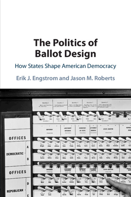 The Politics of Ballot Design: How States Shape American Democracy - Engstrom, Erik J, and Roberts, Jason M