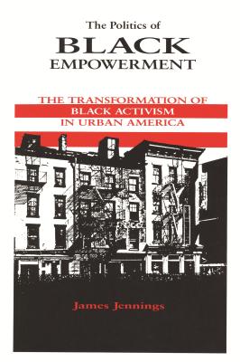 The Politics of Black Empowerment: The Transformation of Black Activism in Urban America - Jennings, James, Professor