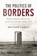 The Politics of Borders: Sovereignty, Security, and the Citizen after 9/11