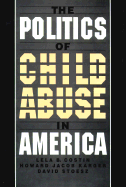 The Politics of Child Abuse in America - Costin, Lela B, and Karger, Howard Jacob, and Stoesz, David