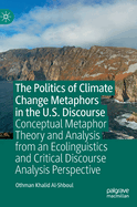 The Politics of Climate Change Metaphors in the U.S. Discourse: Conceptual Metaphor Theory and Analysis from an Ecolinguistics and Critical Discourse Analysis Perspective