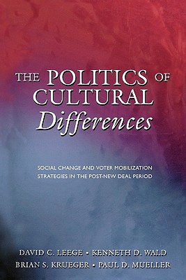 The Politics of Cultural Differences: Social Change and Voter Mobilization Strategies in the Post New Deal Period - Leege, David C, and Wald, Kenneth D, and Krueger, Brian S