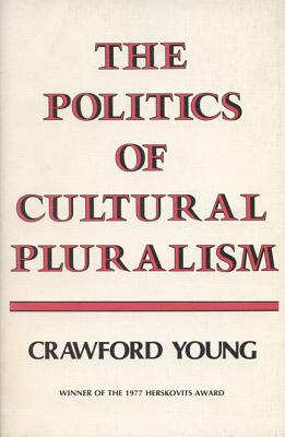 The Politics of Cultural Pluralism - Young, Crawford, Professor