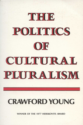 The Politics of Cultural Pluralism - Young, Crawford, Professor