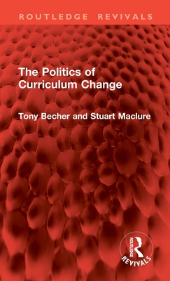 The Politics of Curriculum Change - Becher, Tony, and Maclure, Stuart