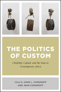 The Politics of Custom: Chiefship, Capital, and the State in Contemporary Africa