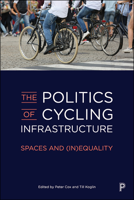 The Politics of Cycling Infrastructure: Spaces and (In)Equality - Lindenberg Lemos, Letcia (Contributions by), and Barnfield, Andrew (Contributions by), and Plyushteva, Anna (Contributions by)