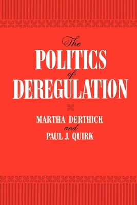 The Politics of Deregulation - Derthick, Martha, and Quirk, Paul J