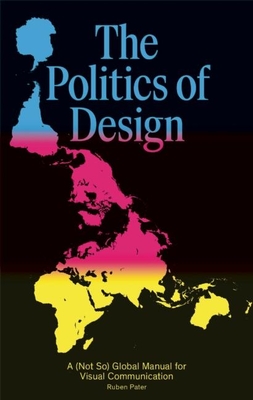 The Politics of Design: A (Not So) Global Design Manual for Visual Communication - Pater, Ruben