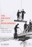 The Politics of Development: Forests, Mines, and Hydro-Electric Power in Ontario, 1849-1941 Volume 200