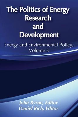 The Politics of Energy Research and Development: Energy Policy Studies - Byrne, John (Editor), and Rich, Daniel (Editor)
