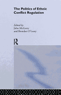 The Politics of Ethnic Conflict Regulation: Case Studies of Protracted Ethnic Conflicts