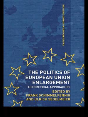 The Politics of European Union Enlargement: Theoretical Approaches - Schimmelfennig, Frank (Editor), and Sedelmeier, Ulrich (Editor)