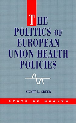 The Politics of European Union Health Policies - Greer, Scott L, Dr.
