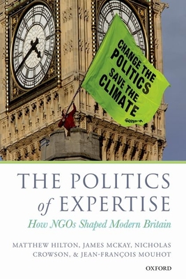 The Politics of Expertise: How NGOs Shaped Modern Britain - Hilton, Matthew, and McKay, James, and Crowson, Nicholas