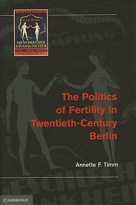 The Politics of Fertility in Twentieth-Century Berlin - Timm, Annette F.