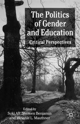 The Politics of Gender and Education - Ali, S (Editor), and Benjamin, S (Editor), and Mauthner, M (Editor)