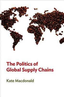 The Politics of Global Supply Chains - MacDonald, Kate