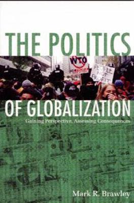 The Politics of Globalization: Gaining Perspective, Assessing Consequences - Brawley, Mark R, Professor