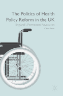 The Politics of Health Policy Reform in the UK: England's Permanent Revolution