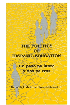 The Politics of Hispanic Education: Un Paso Pa'lante Y DOS Pa'tras - Meier, Kenneth J, Professor, and Stewart Jr, Joseph