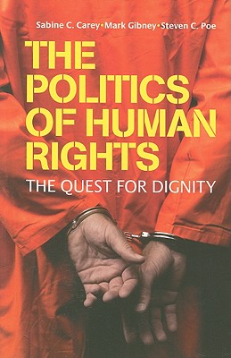 The Politics of Human Rights: The Quest for Dignity - Carey, Sabine C., and Gibney, Mark, and Poe, Steven C.