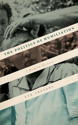 The Politics of Humiliation: A Modern History - Frevert, Ute