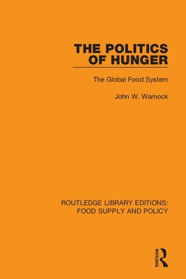 The Politics of Hunger: The Global Food System - Warnock, John W.