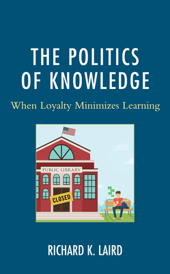 The Politics of Knowledge: When Loyalty Minimizes Learning - Laird, Richard K