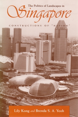 The Politics of Landscapes in Singapore: Constructions of Nation - Kong, Lily (Editor), and Yeoh, Brenda S a (Editor)