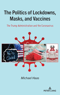 The Politics of Lockdowns, Masks, and Vaccines: The Trump Administration and the Coronavirus
