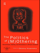 The Politics of (M)Othering: Womanhood, Identity and Resistance in African Literature