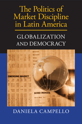 The Politics of Market Discipline in Latin America: Globalization and Democracy - Campello, Daniela