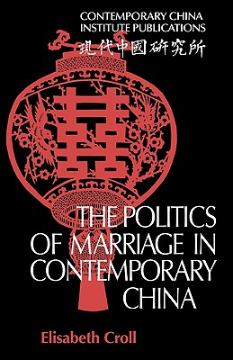 The Politics of Marriage in Contemporary China - Croll, Elisabeth