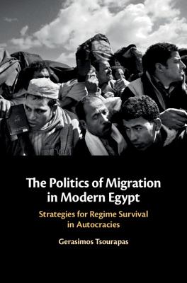 The Politics of Migration in Modern Egypt: Strategies for Regime Survival in Autocracies - Tsourapas, Gerasimos