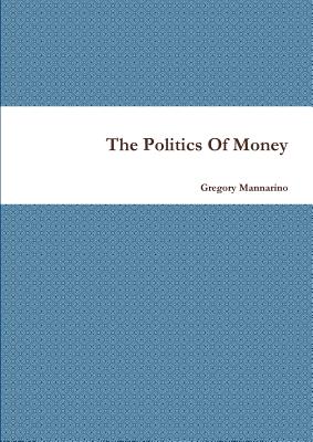 The Politics Of Money - Mannarino, Gregory