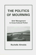 The Politics of Mourning: Grief Management in Cross-Cultural Fiction - Almeida, Rochelle