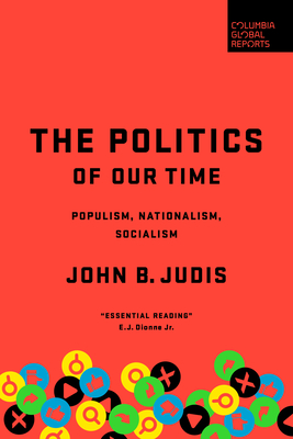 The Politics of Our Time: Populism, Nationalism, Socialism - Judis, John B