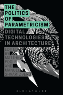 The Politics of Parametricism: Digital Technologies in Architecture