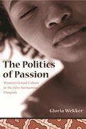 The Politics of Passion: Women's Sexual Culture in the Afro-Surinamese Diaspora